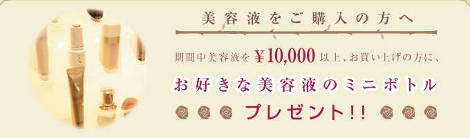 期間中美容液を\10,000以上お買い上げの方にミニボトルプレゼント